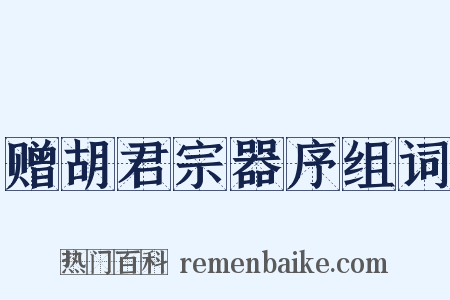 赠胡君宗器序组词是什么意思的图片